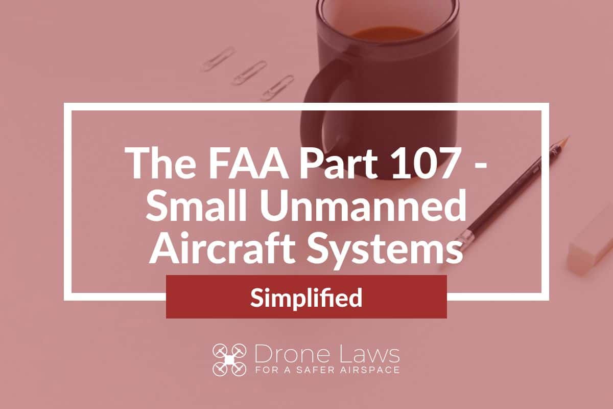 The FAA Part 107 – Small Unmanned Aircraft Systems (Simplified)